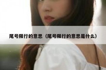 尾号限行的意思（尾号限行的意思是什么）