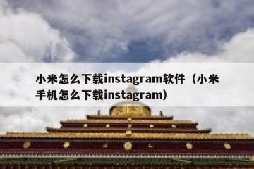 小米怎么下载instagram软件（小米手机怎么下载instagram）