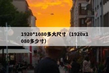 1920*1080多大尺寸（1920x1080多少寸）