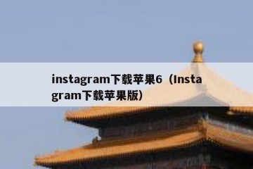 instagram下载苹果6（Instagram下载苹果版）