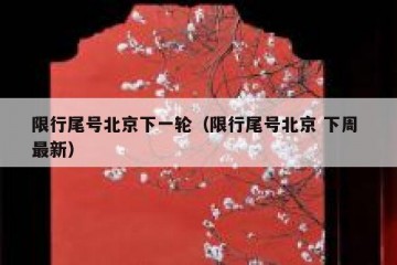 限行尾号北京下一轮（限行尾号北京 下周 最新）