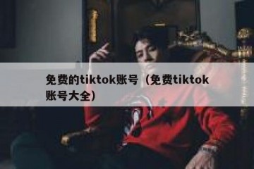 免费的tiktok账号（免费tiktok账号大全）