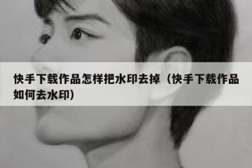 快手下载作品怎样把水印去掉（快手下载作品如何去水印）