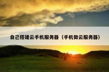 自己搭建云手机服务器（手机做云服务器）