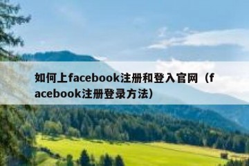 如何上facebook注册和登入官网（facebook注册登录方法）
