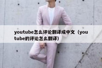 youtube怎么评论翻译成中文（youtube的评论怎么翻译）