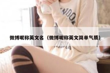 微博昵称英文名（微博昵称英文简单气质）