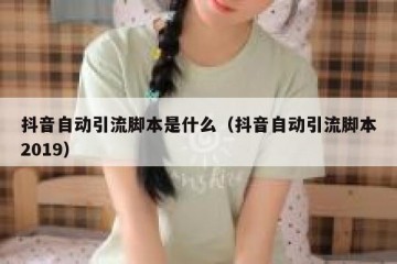 抖音自动引流脚本是什么（抖音自动引流脚本2019）