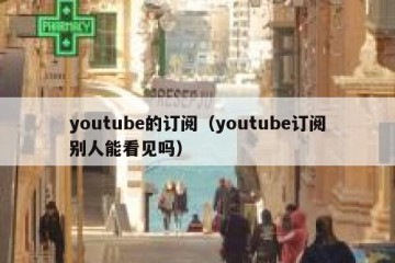 youtube的订阅（youtube订阅别人能看见吗）