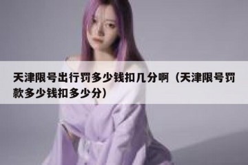 天津限号出行罚多少钱扣几分啊（天津限号罚款多少钱扣多少分）