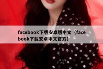 facebook下载安卓版中文（facebook下载安卓中文官方）