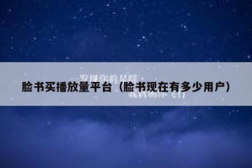 脸书买播放量平台（脸书现在有多少用户）