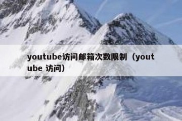 youtube访问邮箱次数限制（youtube 访问）