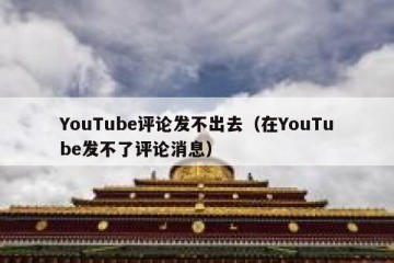 YouTube评论发不出去（在YouTube发不了评论消息）