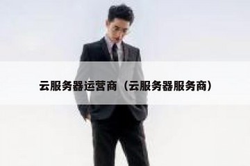 云服务器运营商（云服务器服务商）