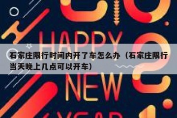 石家庄限行时间内开了车怎么办（石家庄限行当天晚上几点可以开车）