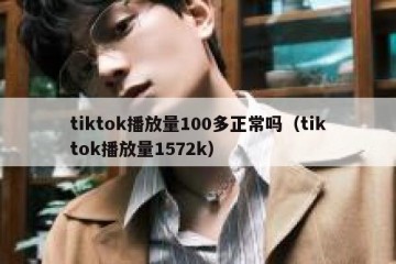 tiktok播放量100多正常吗（tiktok播放量1572k）