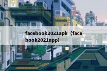 facebook2021apk（facebook2021app）