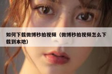 如何下载微博秒拍视频（微博秒拍视频怎么下载到本地）