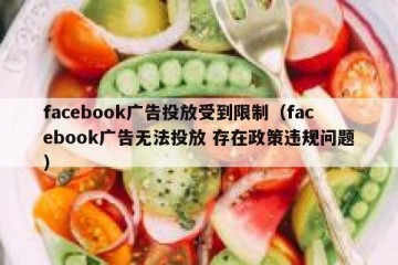 facebook广告投放受到限制（facebook广告无法投放 存在政策违规问题）