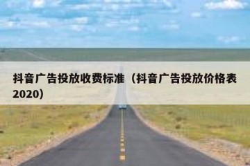 抖音广告投放收费标准（抖音广告投放价格表2020）