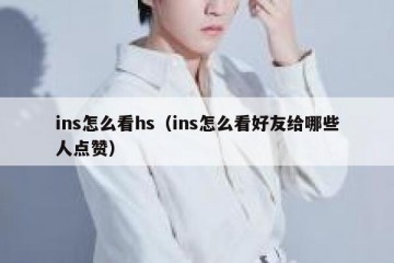 ins怎么看hs（ins怎么看好友给哪些人点赞）