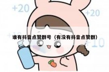 谁有抖音点赞群号（有没有抖音点赞群）