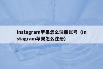 instagram苹果怎么注册账号（Instagram苹果怎么注册）