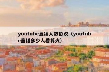 youtube直播人数协议（youtube直播多少人看算火）