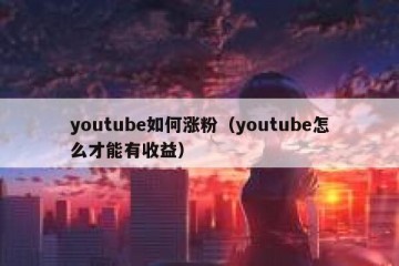 youtube如何涨粉（youtube怎么才能有收益）