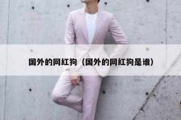 国外的网红狗（国外的网红狗是谁）