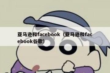 亚马逊和facebook（亚马逊和facebook谷歌）