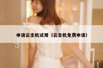 申请云主机试用（云主机免费申请）