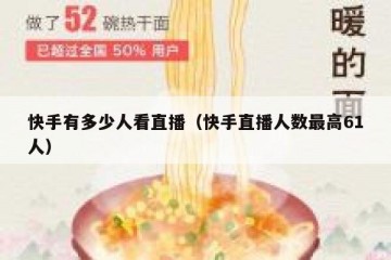 快手有多少人看直播（快手直播人数最高61人）