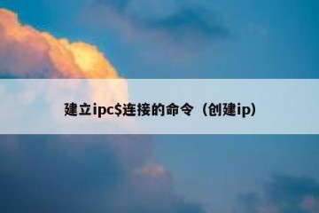 建立ipc$连接的命令(创建ip)