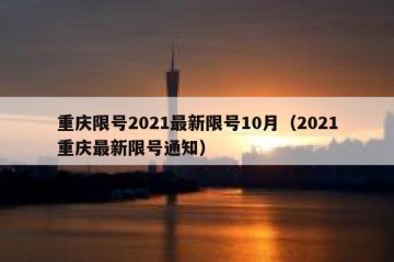 重庆限号2021最新限号10月（2021重庆最新限号通知）