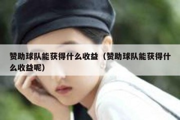 赞助球队能获得什么收益（赞助球队能获得什么收益呢）