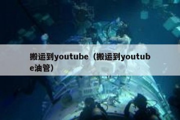 搬运到youtube（搬运到youtube油管）