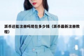 派币还能注册吗现在多少钱（派币最新注册教程）
