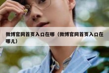 微博官网首页入口在哪（微博官网首页入口在哪儿）