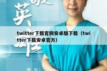 twitter下载官网安卓版下载（twitter下载安卓官方）