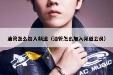 油管怎么加入频道（油管怎么加入频道会员）