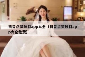 抖音点赞项目app大全（抖音点赞项目app大全免费）