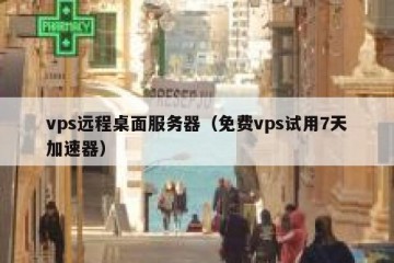 vps远程桌面服务器（免费vps试用7天加速器）