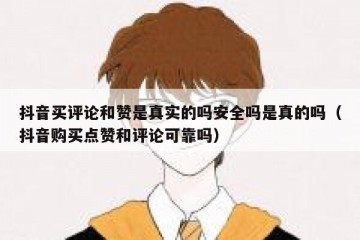 抖音买评论和赞是真实的吗安全吗是真的吗（抖音购买点赞和评论可靠吗）