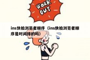 ins快拍浏览者顺序（ins快拍浏览者顺序是时间排的吗）