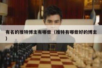 有名的推特博主有哪些（推特有哪些好的博主）