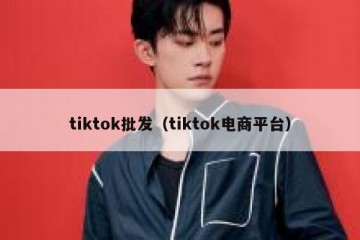 tiktok批发（tiktok电商平台）