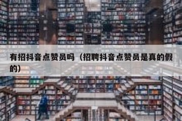 有招抖音点赞员吗（招聘抖音点赞员是真的假的）