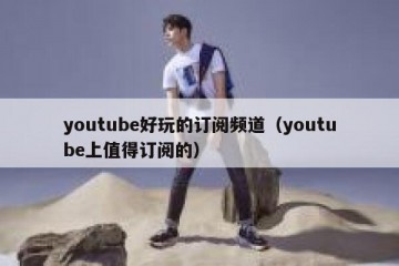 youtube好玩的订阅频道（youtube上值得订阅的）